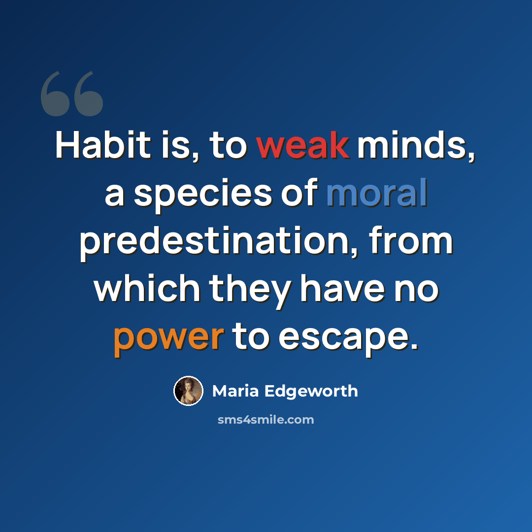“Habit is, to weak minds, a species of moral predestination, from which they have no power to escape.” quote by Maria Edgeworth
