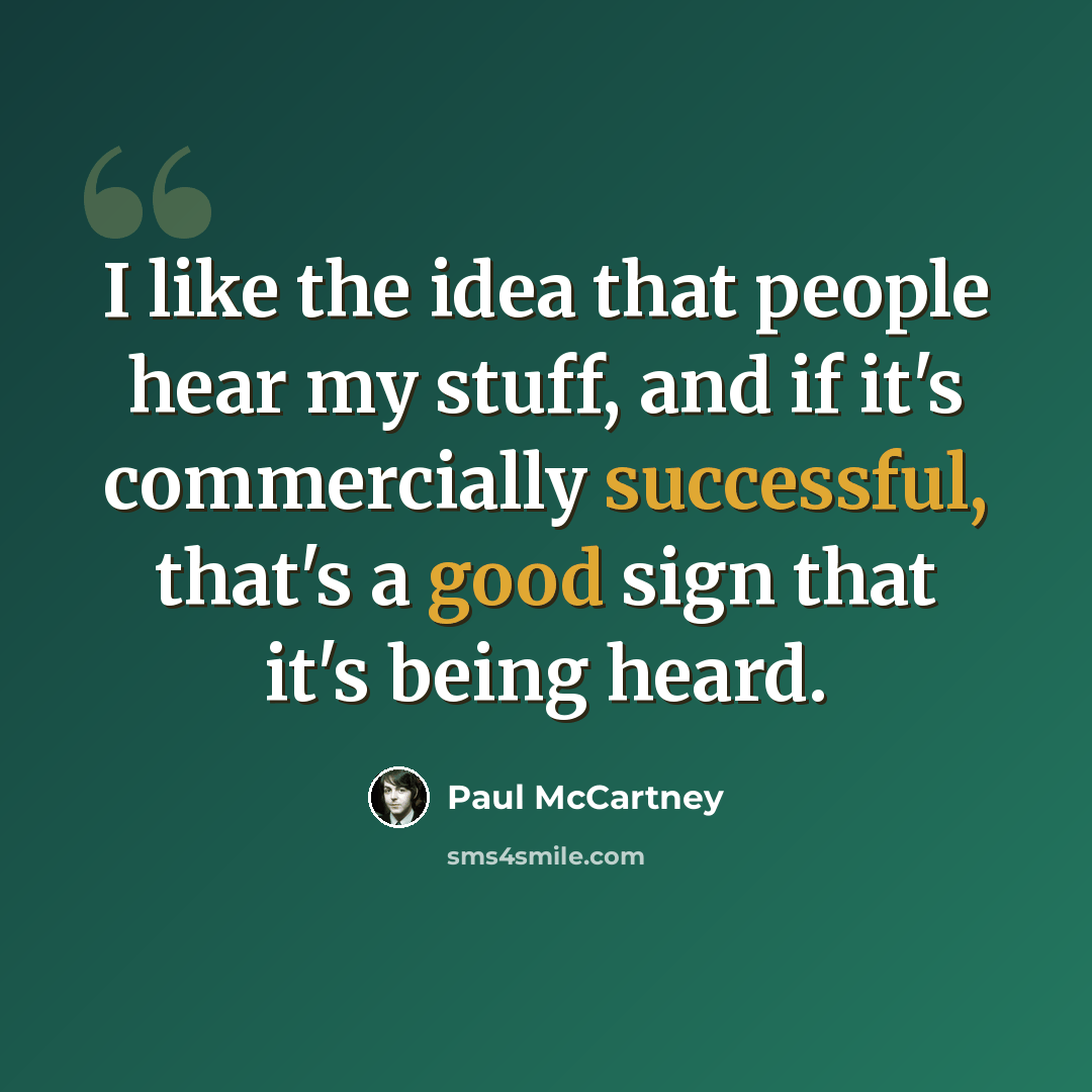 “I like the idea that people hear my stuff, and if it's commercially successful, that's a good sign that it's being heard.” quote by Paul McCartney