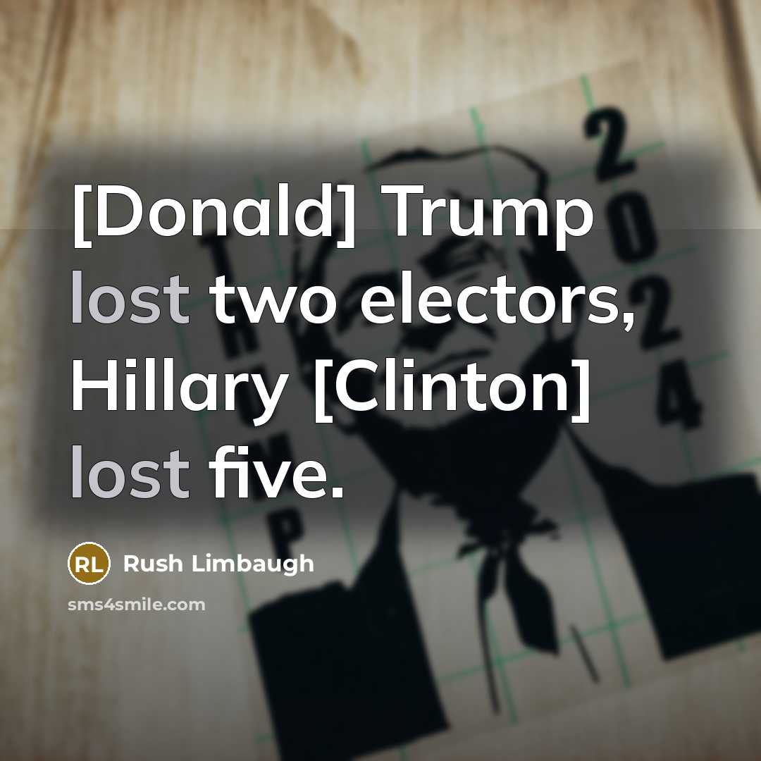 “[Donald] Trump lost two electors, Hillary [Clinton] lost five.” quote by Rush Limbaugh