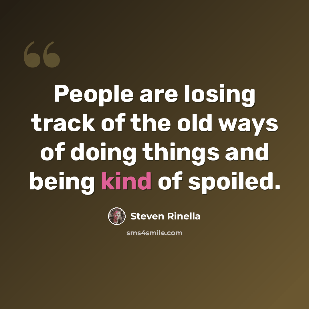 “People are losing track of the old ways of doing things and being kind of spoiled.” quote by Steven Rinella