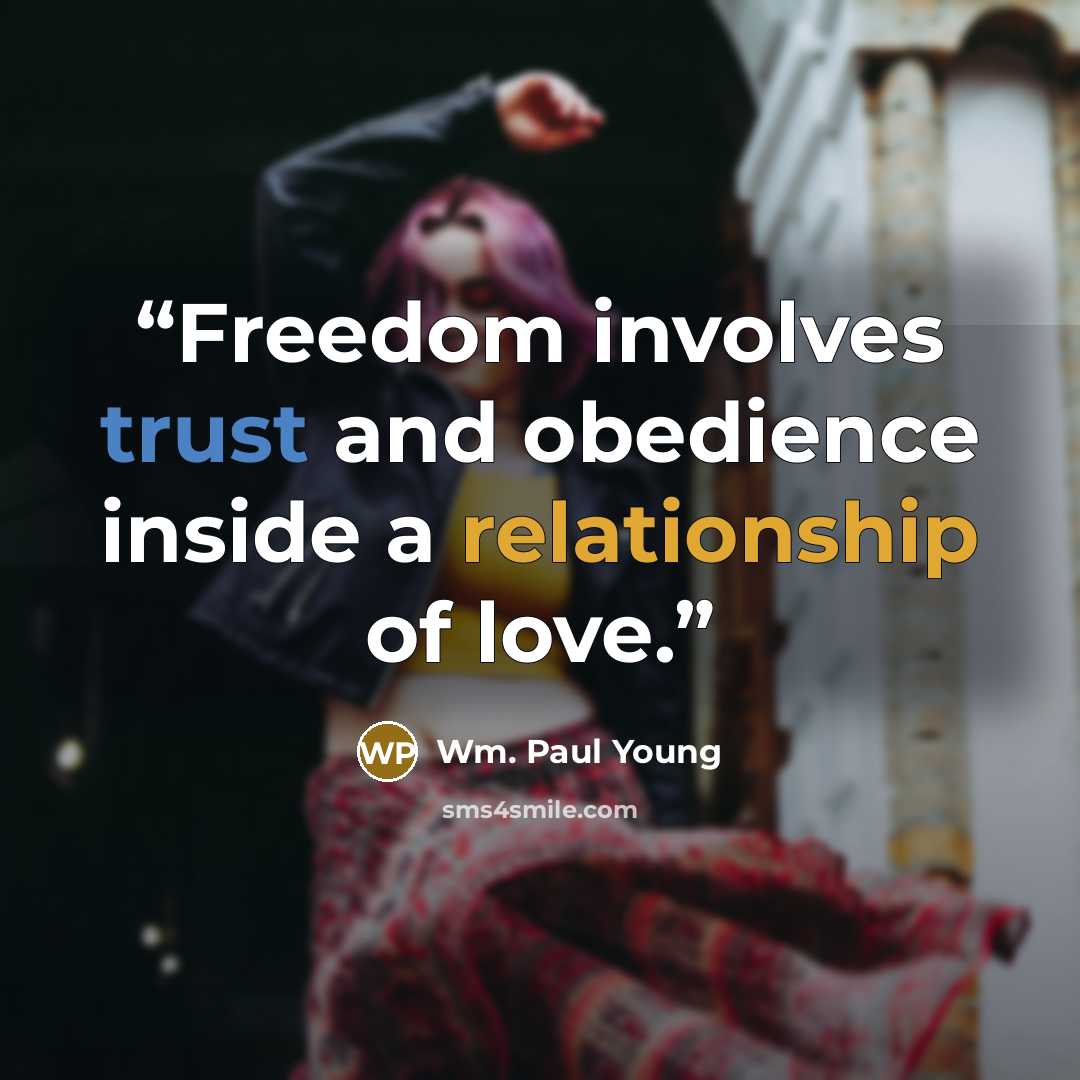 “Freedom involves trust and obedience inside a relationship of love.” quote by Wm. Paul Young