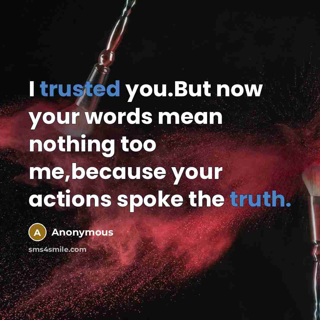 “I trusted you.But now your words mean nothing too me,because your actions spoke the truth.” quote by Anonymous