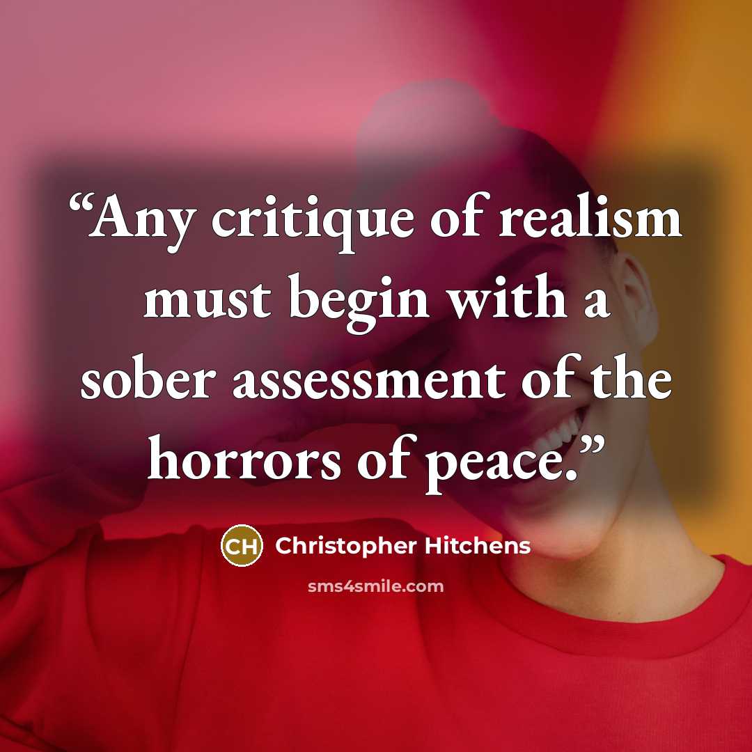 “Any critique of realism must begin with a sober assessment of the horrors of peace.” quote by Christopher Hitchens