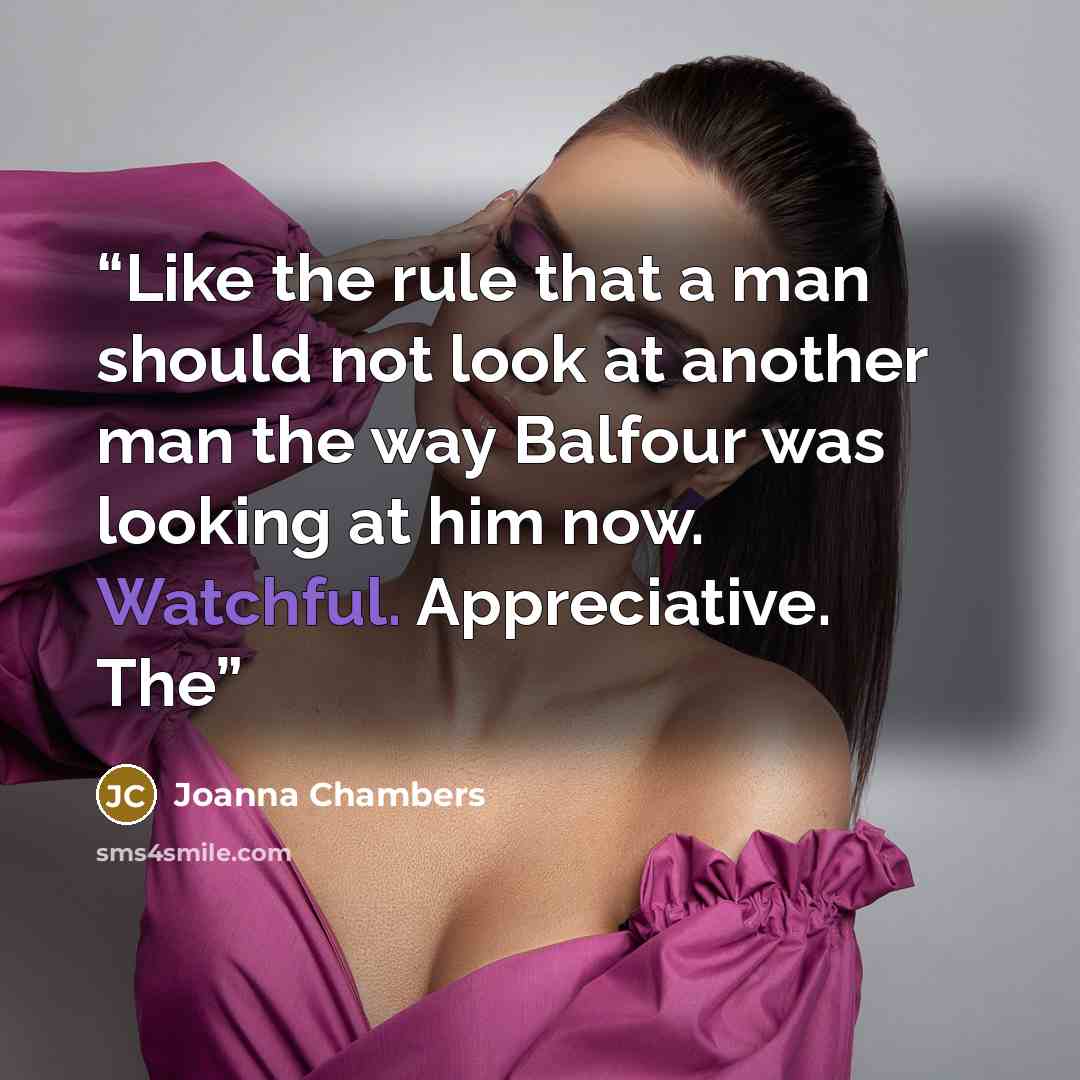 “Like the rule that a man should not look at another man the way Balfour was looking at him now. Watchful. Appreciative. The” quote by Joanna Chambers