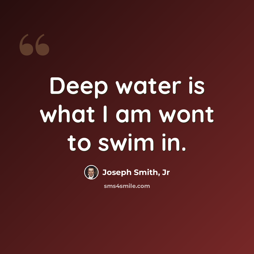 “Deep water is what I am wont to swim in.” quote by Joseph Smith, Jr
