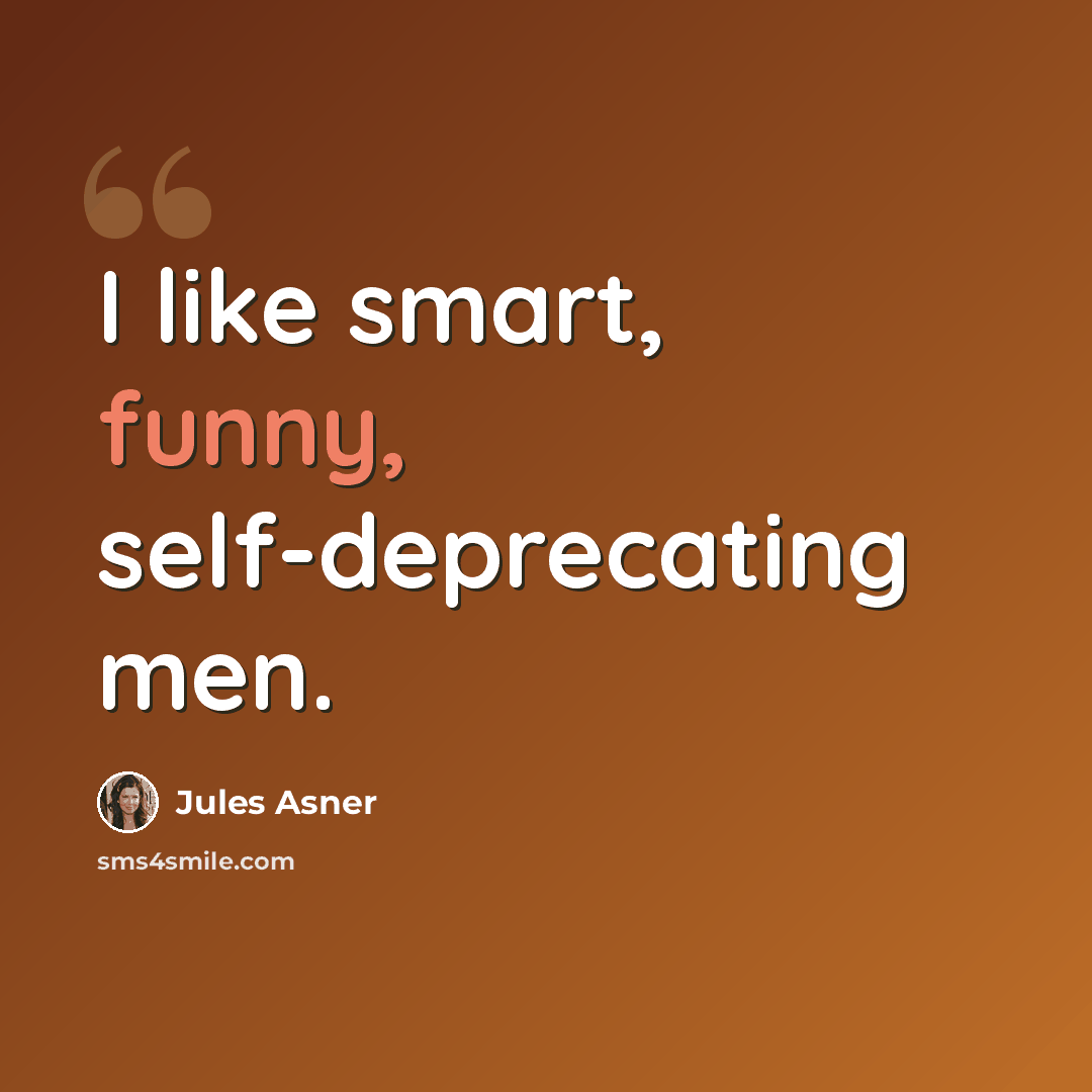 “I like smart, funny, self-deprecating men.” quote by Jules Asner