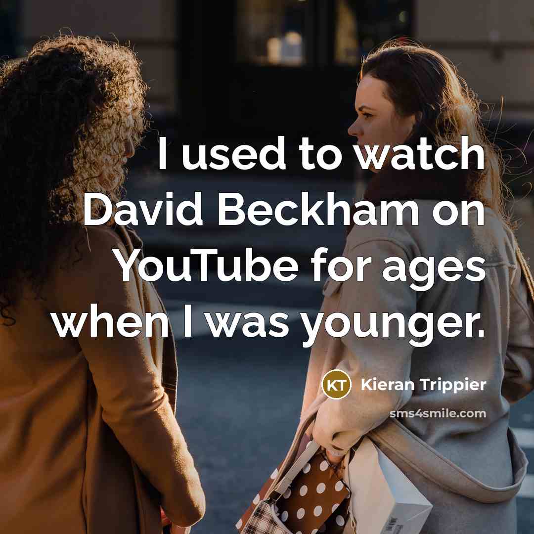 “I used to watch David Beckham on YouTube for ages when I was younger.” quote by Kieran Trippier