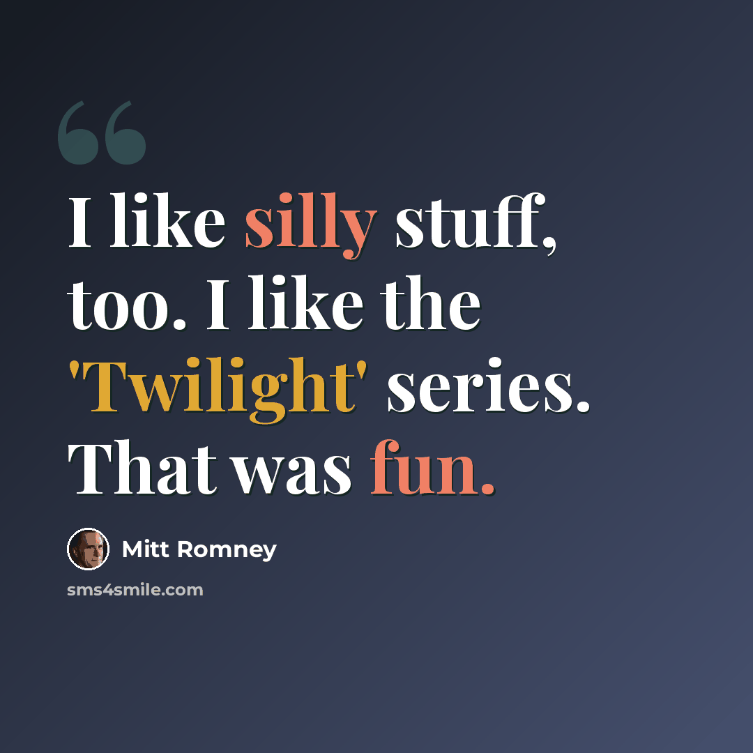 “I like silly stuff, too. I like the 'Twilight' series. That was fun.” quote by Mitt Romney