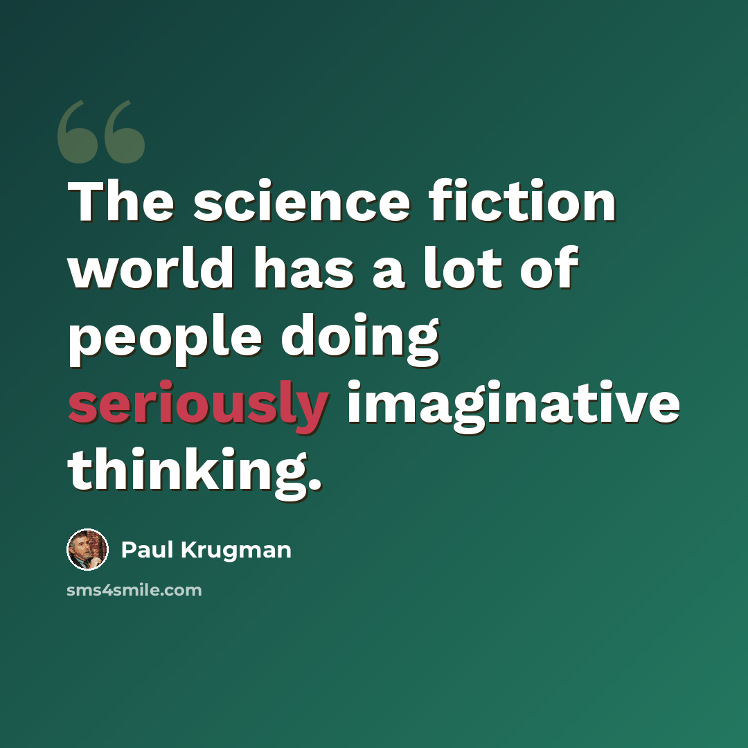 “The science fiction world has a lot of people doing seriously imaginative thinking.” quote by Paul Krugman