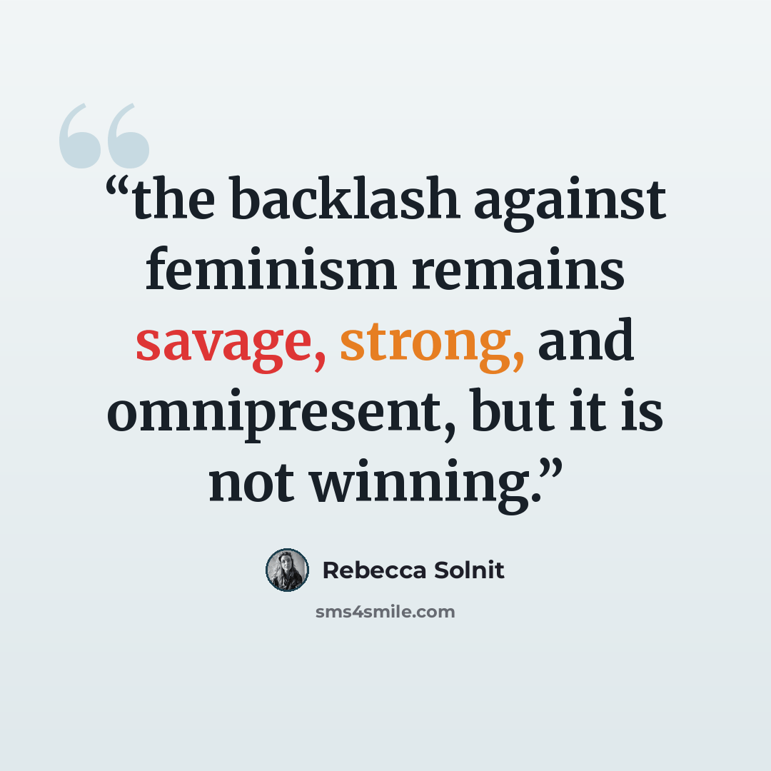 “the backlash against feminism remains savage, strong, and omnipresent, but it is not winning.” quote by Rebecca Solnit