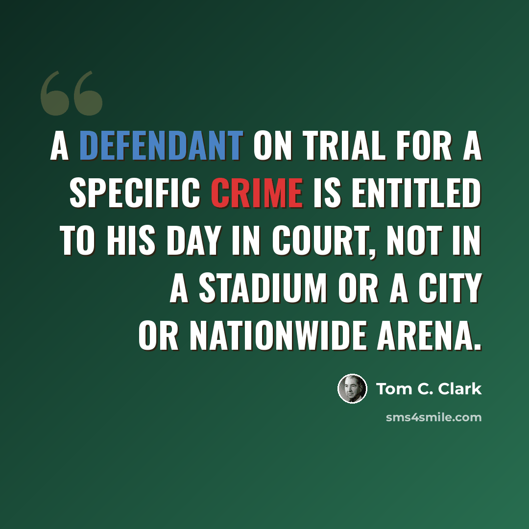 “A defendant on trial for a specific crime is entitled to his day in court, not in a stadium or a city or nationwide arena.” quote by Tom C. Clark