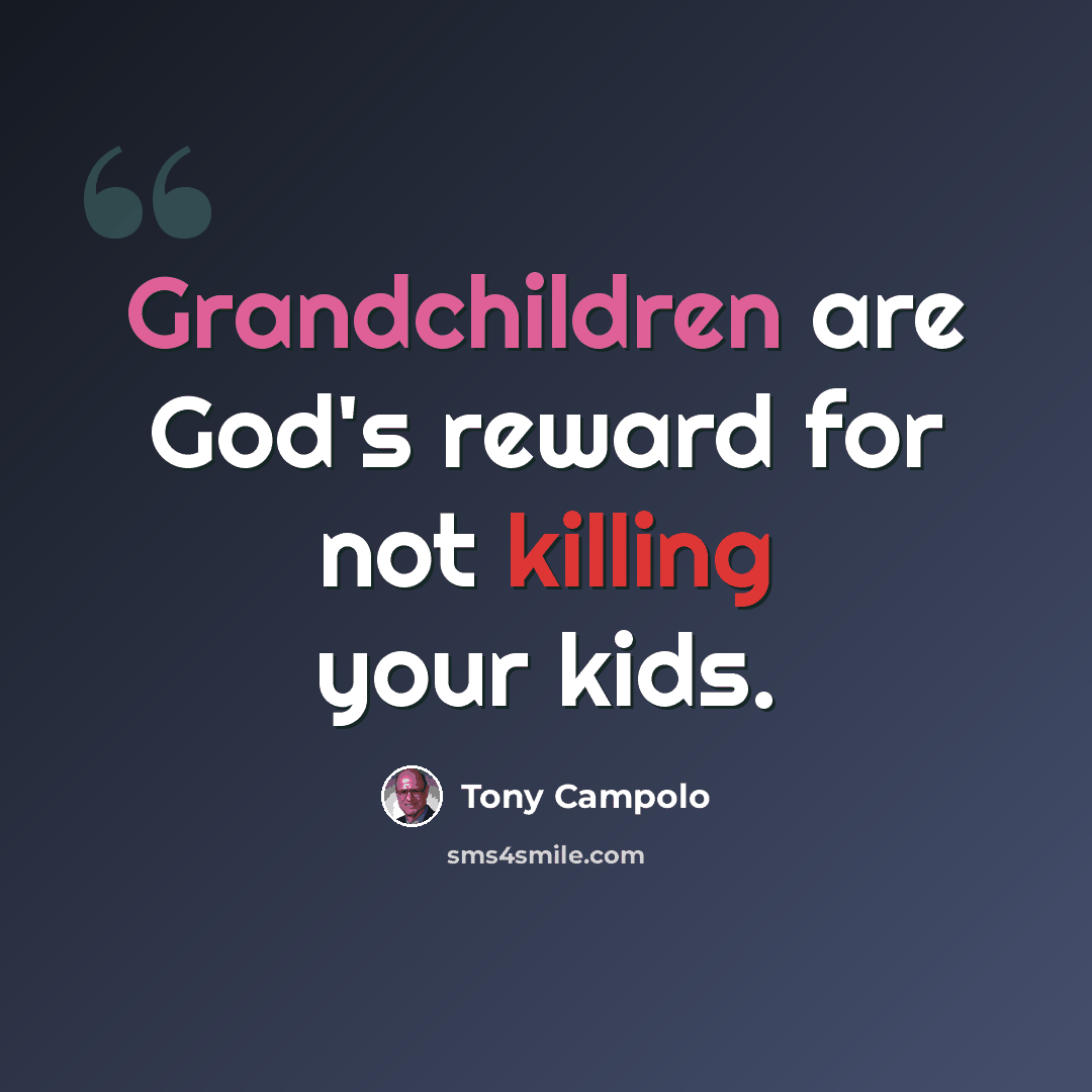 “Grandchildren are God's reward for not killing your kids.” quote by Tony Campolo