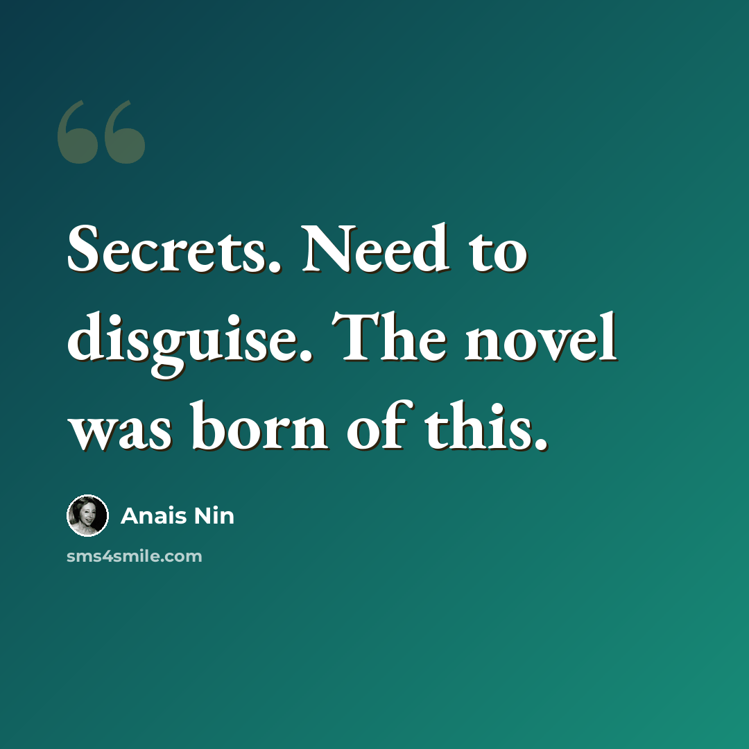 “Secrets. Need to disguise. The novel was born of this.” quote by Anais Nin