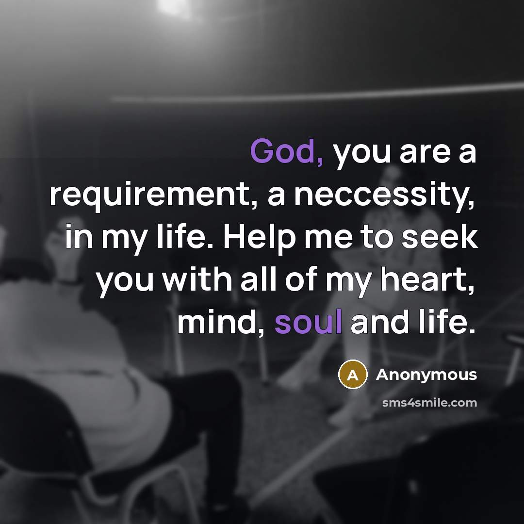 “God, you are a requirement, a neccessity, in my life. Help me to seek you with all of my heart, mind, soul and life.” quote by Anonymous
