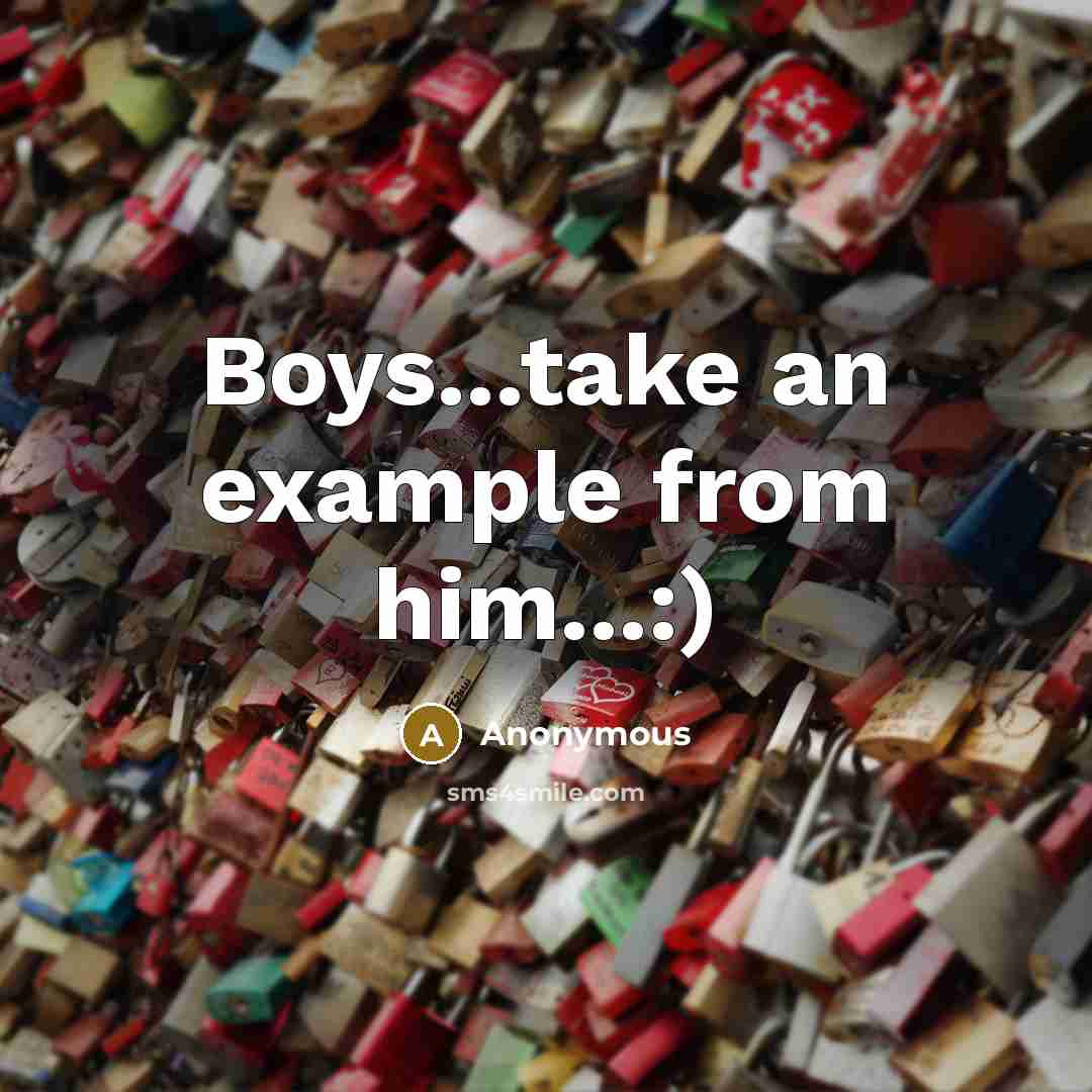 “Boys...take an example from him...:)” quote by Anonymous