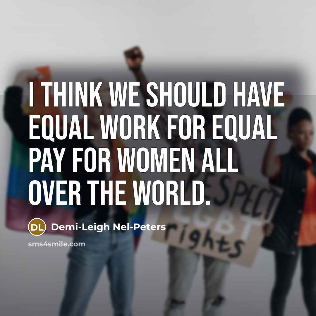“I think we should have equal work for equal pay for women all over the world.” quote by Demi-Leigh Nel-Peters
