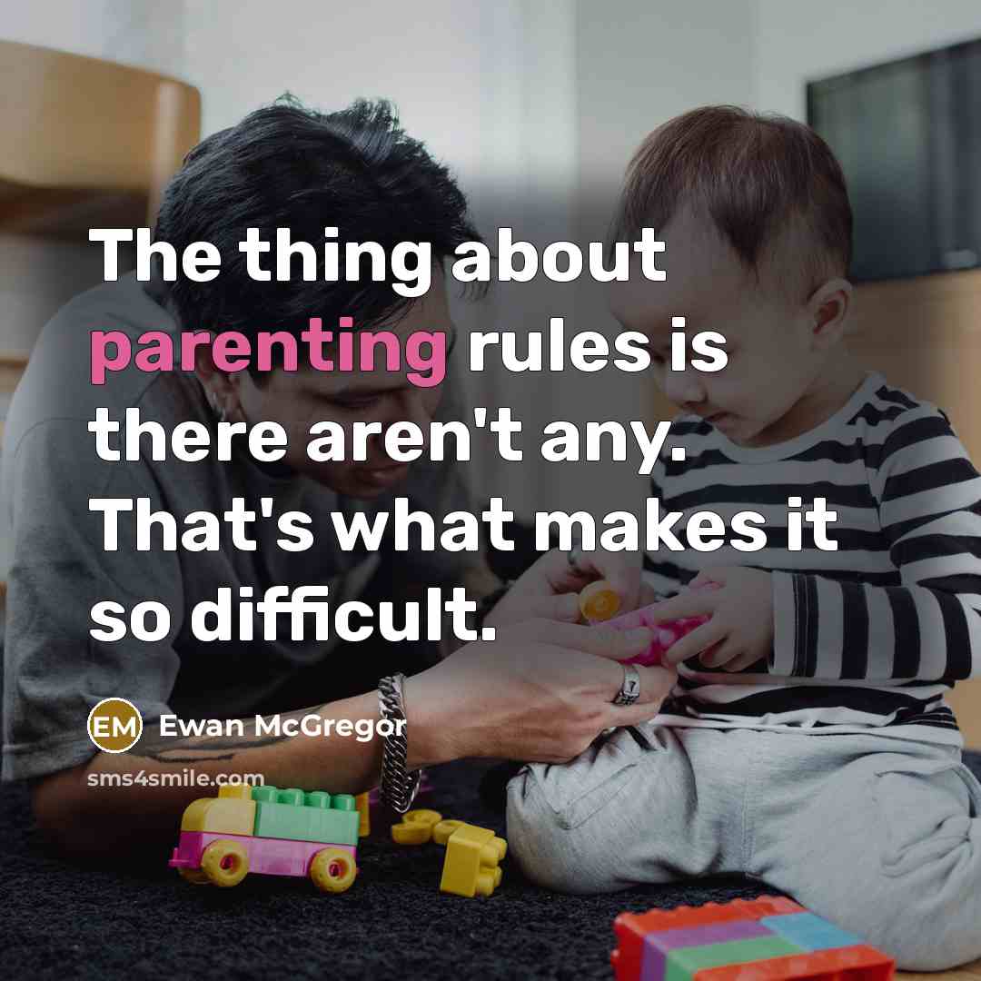 “The thing about parenting rules is there aren't any. That's what makes it so difficult.” quote by Ewan McGregor