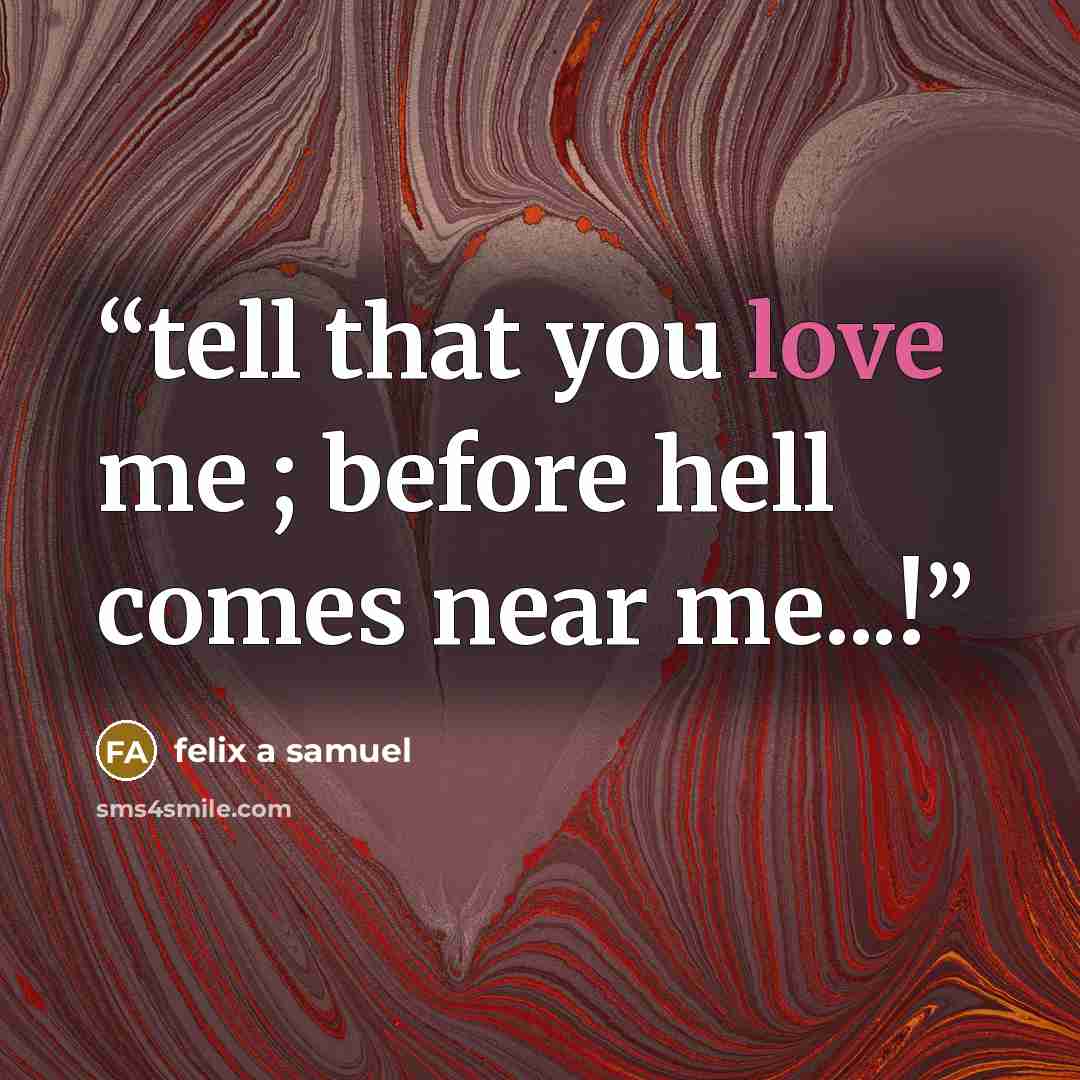 “tell that you love me ; before hell comes near me...!” quote by felix a samuel