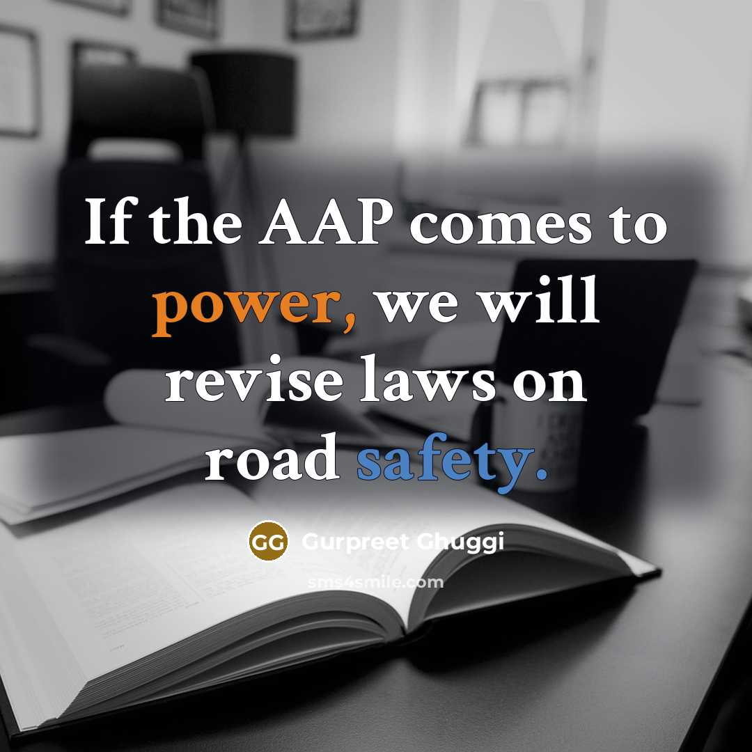 “If the AAP comes to power, we will revise laws on road safety.” quote by Gurpreet Ghuggi
