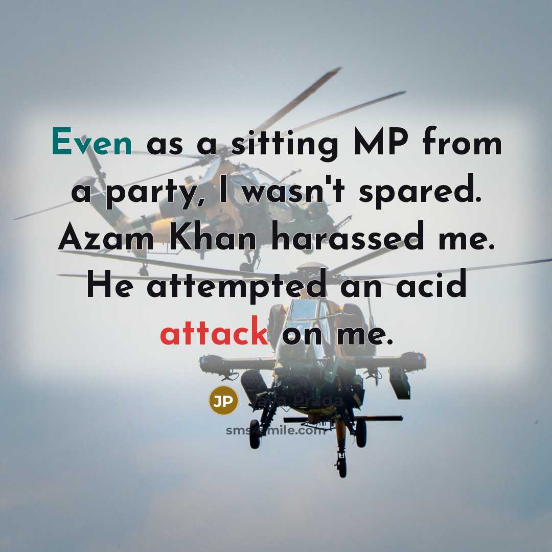 “Even as a sitting MP from a party, I wasn't spared. Azam Khan harassed me. He attempted an acid attack on me.” quote by Jaya Prada