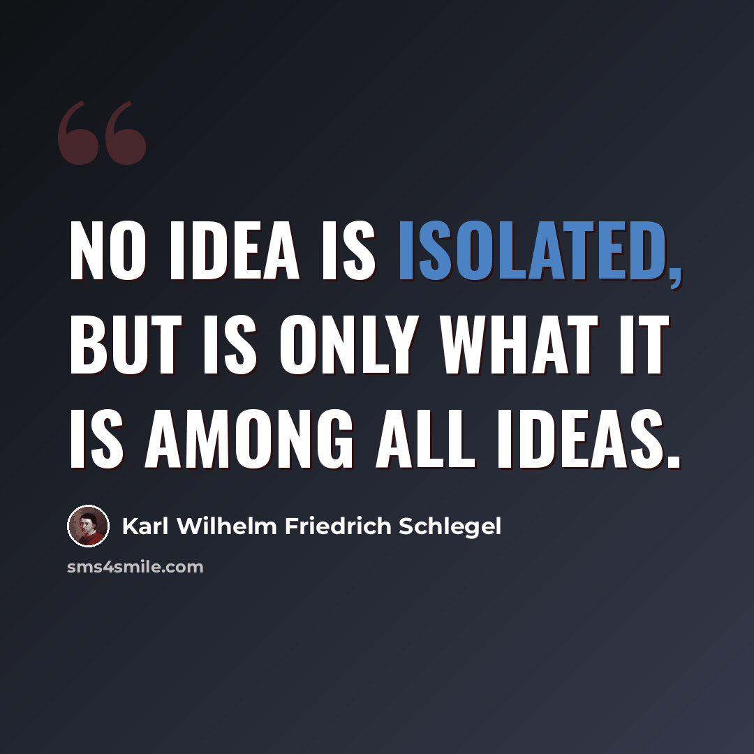 “No idea is isolated, but is only what it is among all ideas.” quote by Karl Wilhelm Friedrich Schlegel