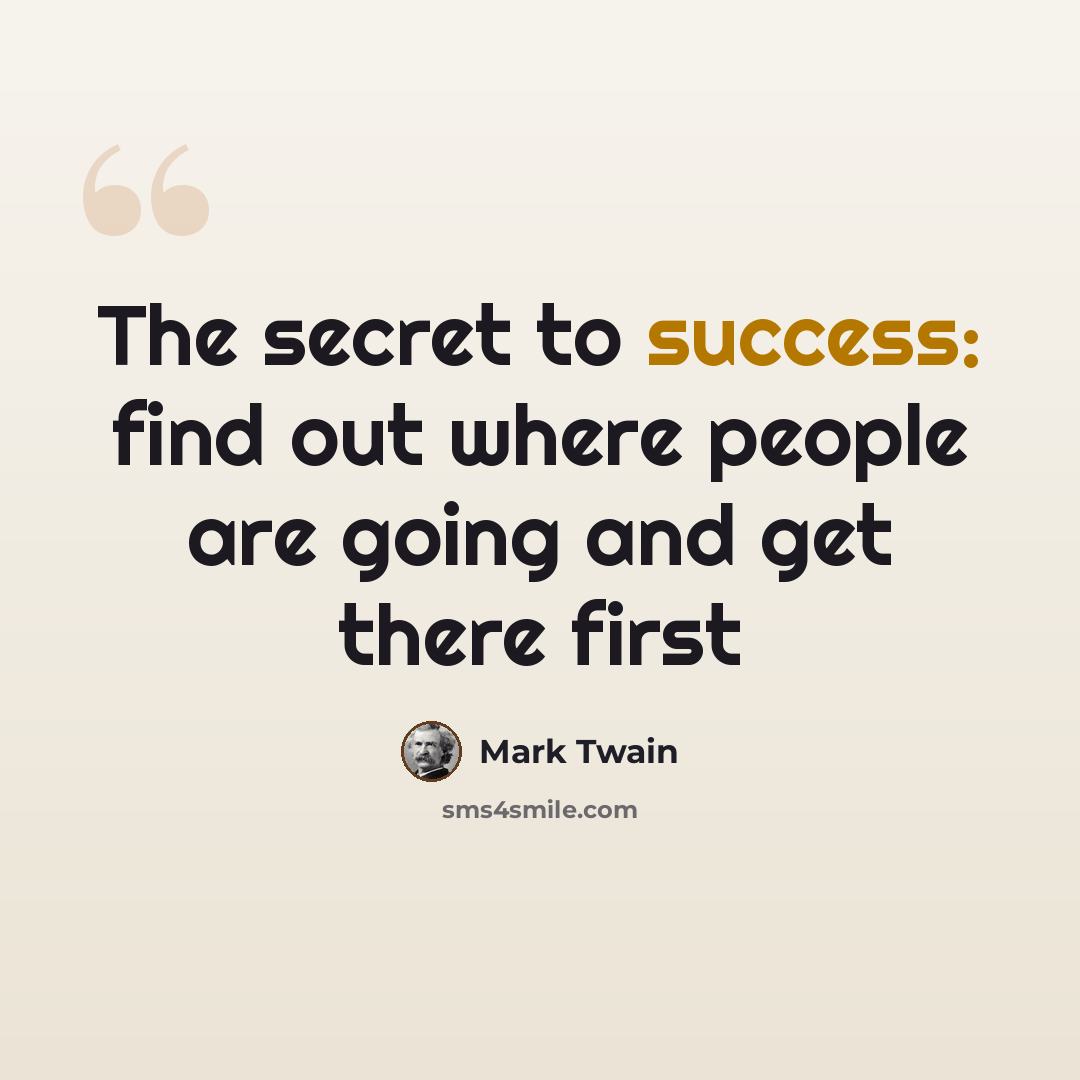 “The secret to success: find out where people are going and get there first” quote by Mark Twain