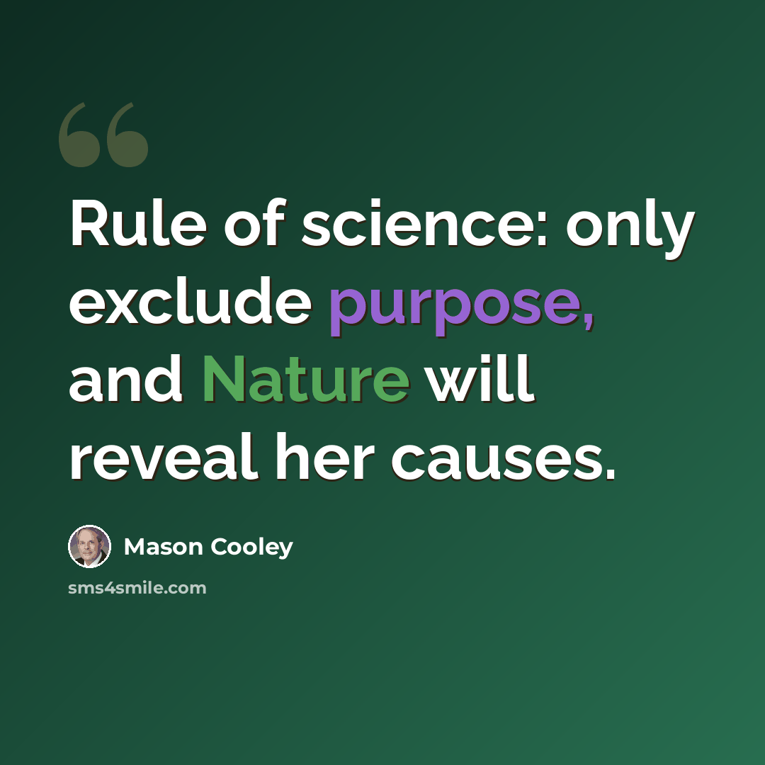 “Rule of science: only exclude purpose, and Nature will reveal her causes.” quote by Mason Cooley