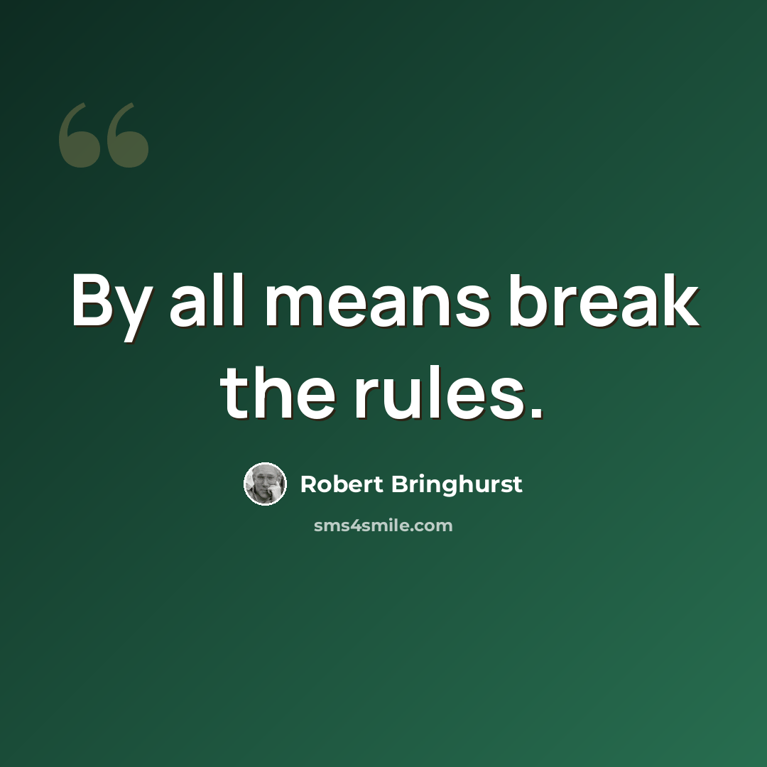 “By all means break the rules.” quote by Robert Bringhurst
