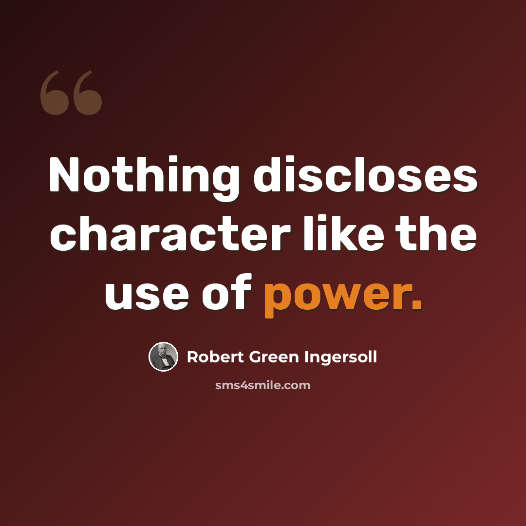 “Nothing discloses character like the use of power.” quote by Robert Green Ingersoll