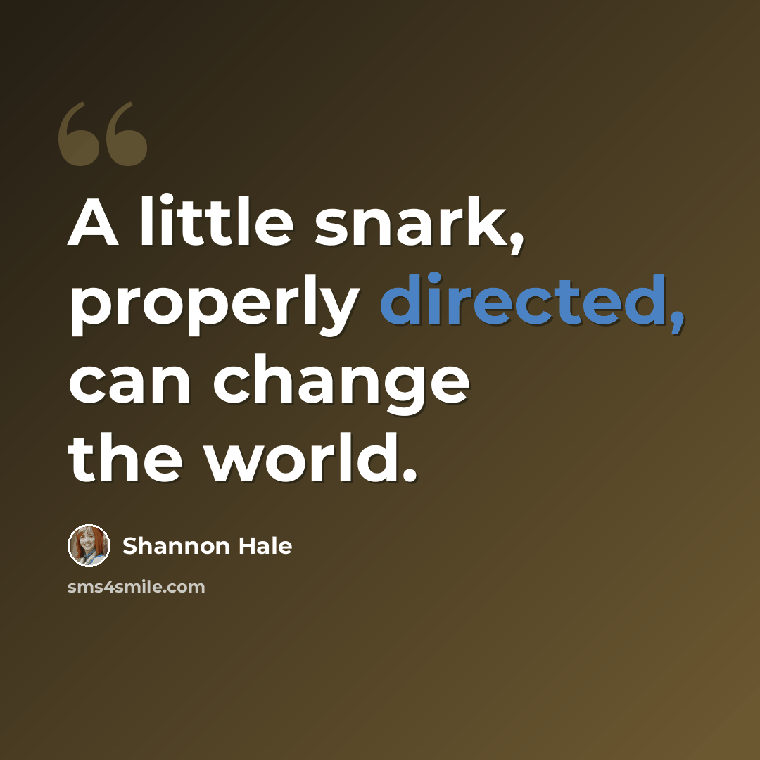 “A little snark, properly directed, can change the world.” quote by Shannon Hale