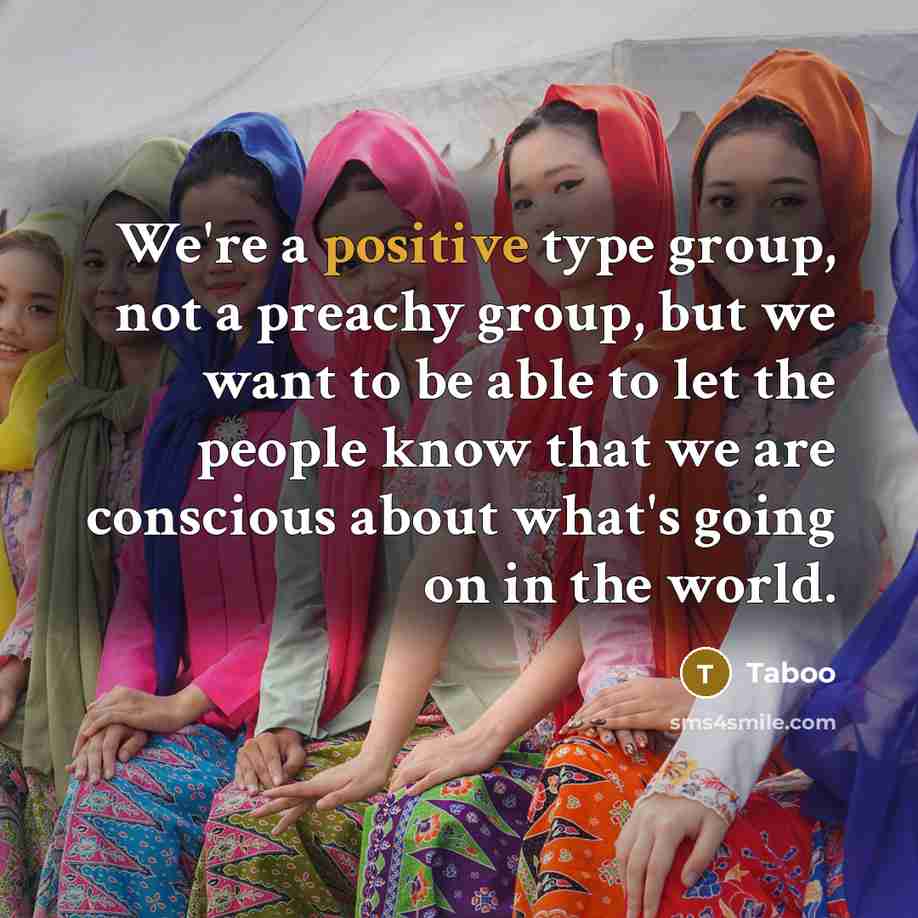 “We're a positive type group, not a preachy group, but we want to be able to let the people know that we are conscious about what's going on in the world.” quote by Taboo