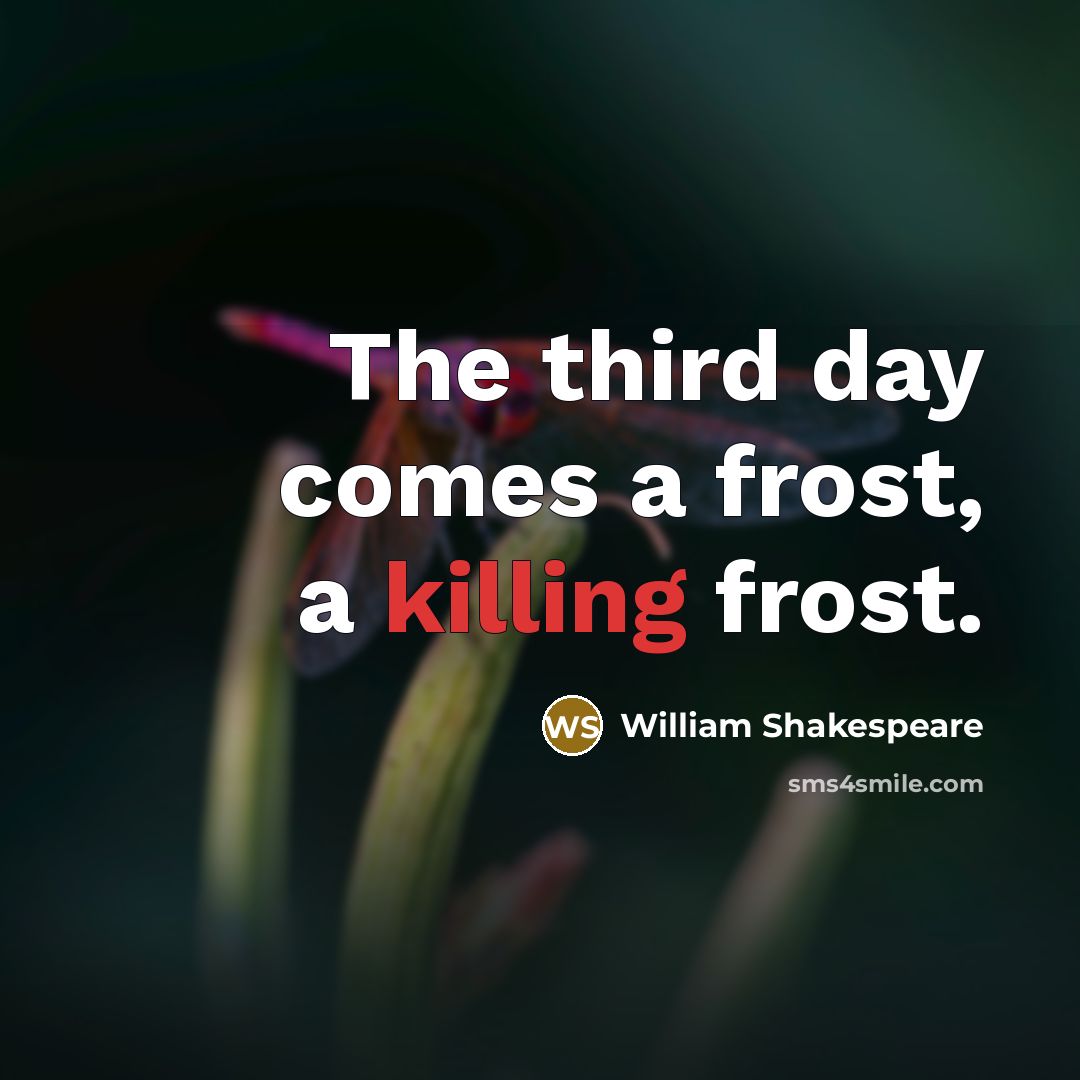 “The third day comes a frost, a killing frost.” quote by William Shakespeare