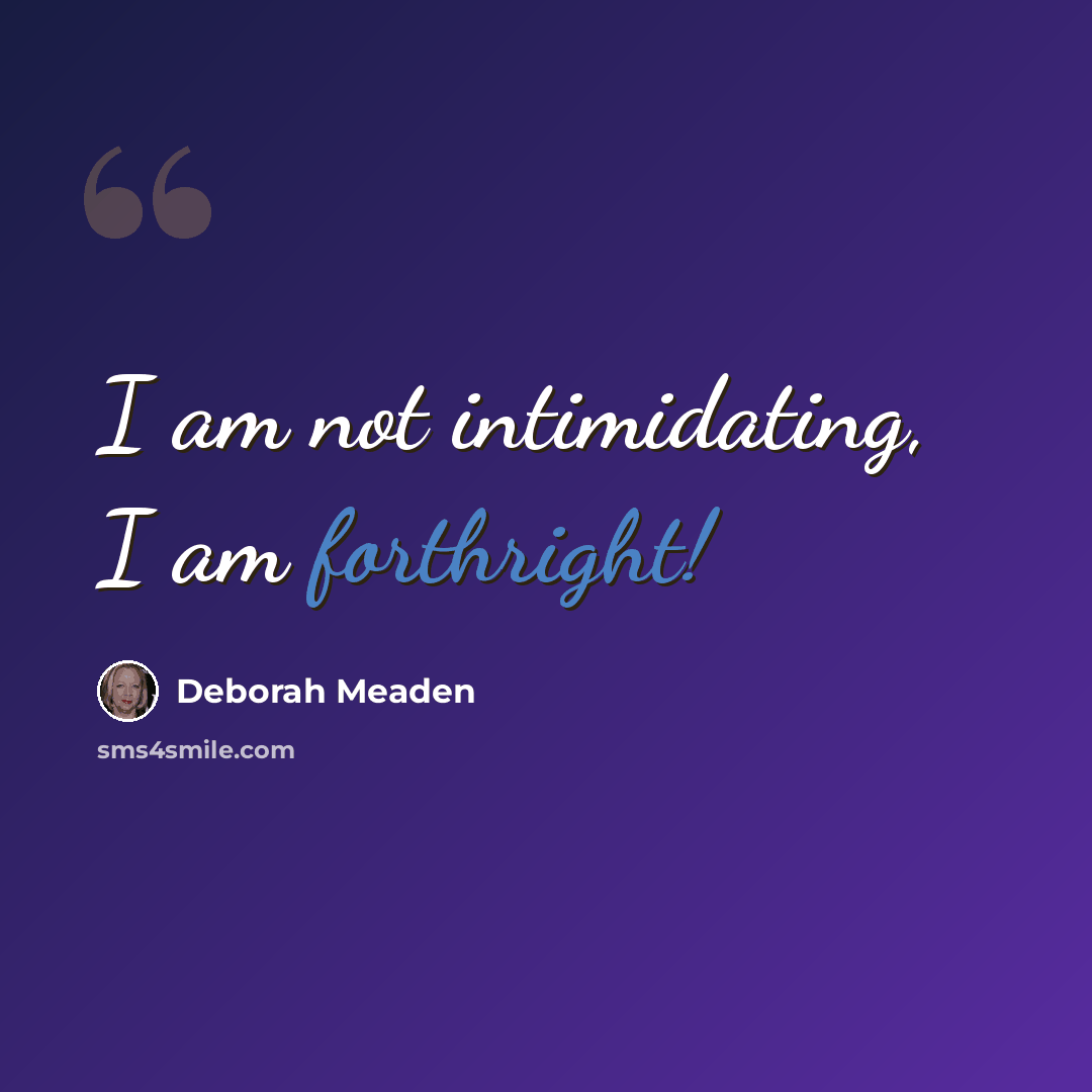 “I am not intimidating, I am forthright!” quote by Deborah Meaden