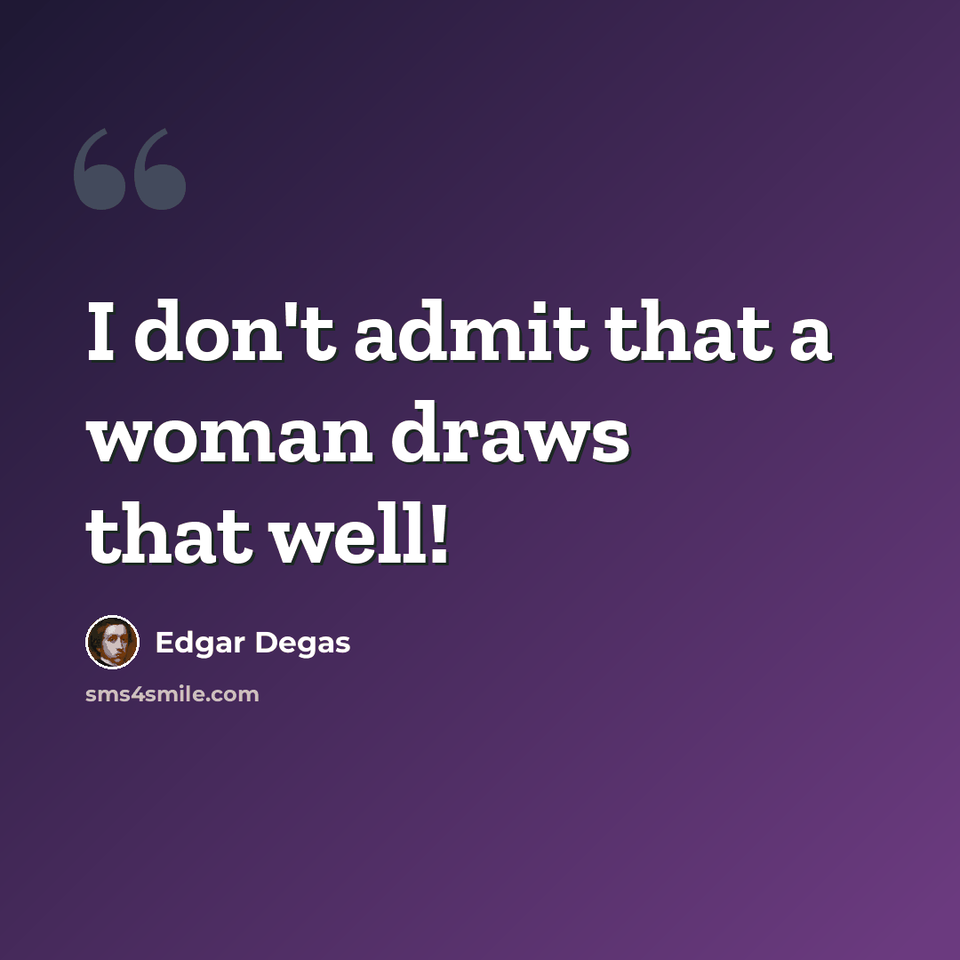 “I don't admit that a woman draws that well!” quote by Edgar Degas