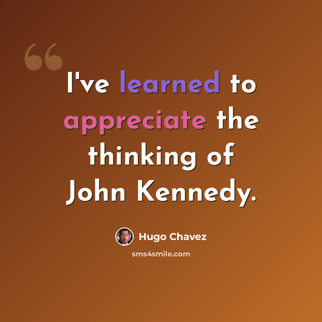 “I've learned to appreciate the thinking of John Kennedy.” quote by Hugo Chavez