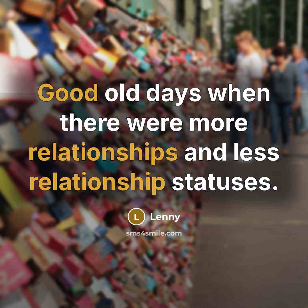 “Good old days when there were more relationships and less relationship statuses.” quote by Lenny