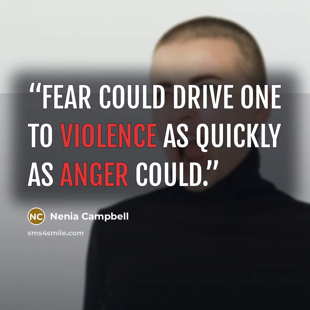 “Fear could drive one to violence as quickly as anger could.” quote by Nenia Campbell