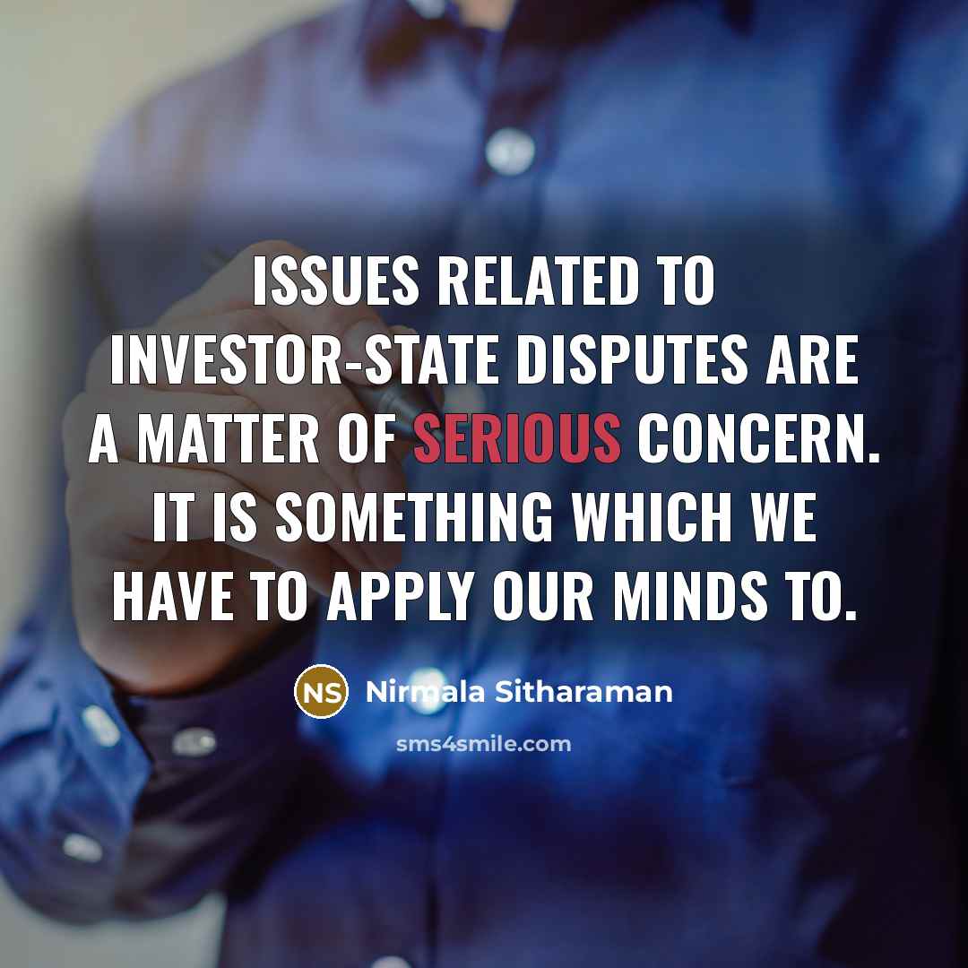 “Issues related to investor-state disputes are a matter of serious concern. It is something which we have to apply our minds to.” quote by Nirmala Sitharaman