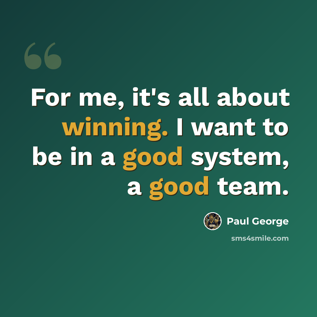 “For me, it's all about winning. I want to be in a good system, a good team.” quote by Paul George