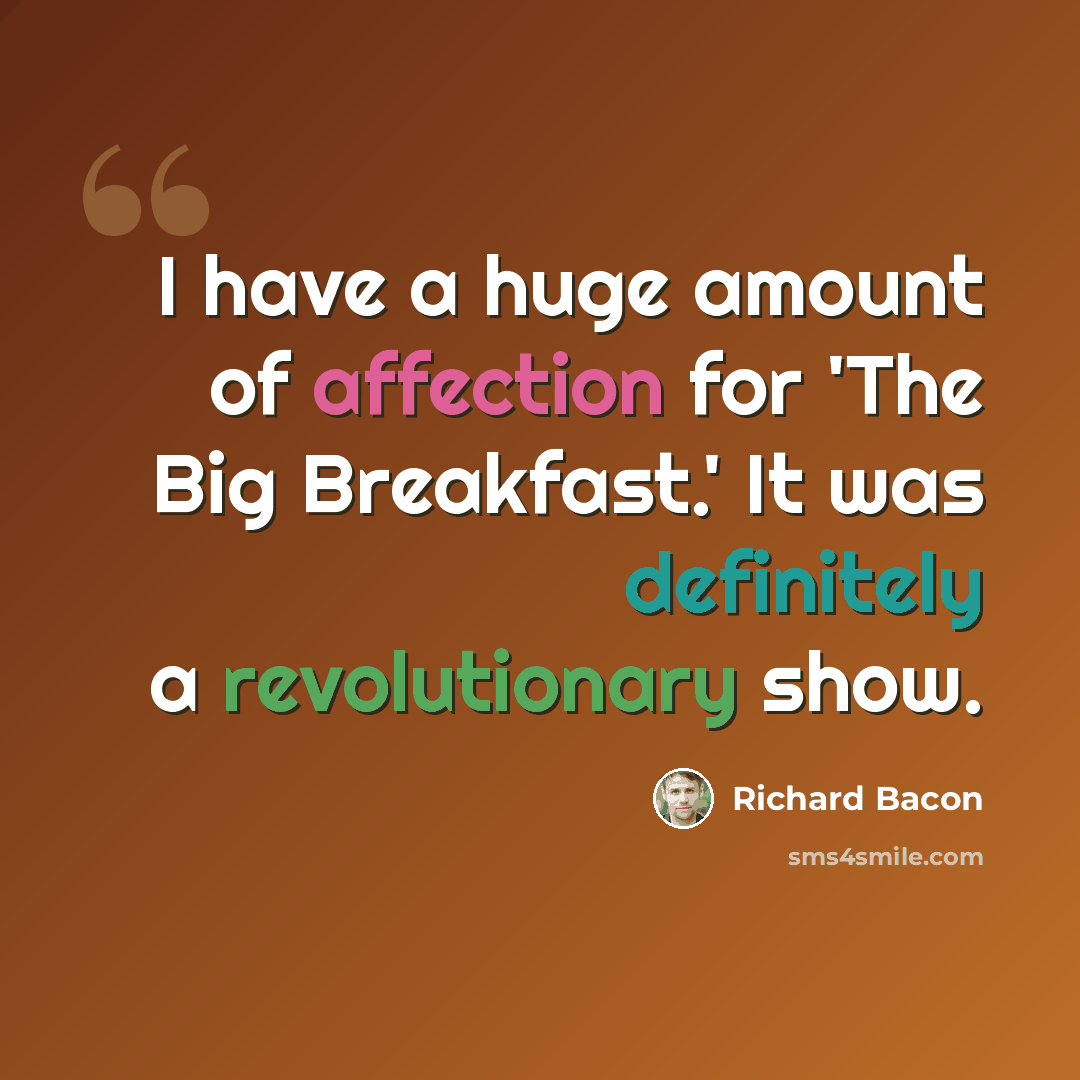 “I have a huge amount of affection for 'The Big Breakfast.' It was definitely a revolutionary show.” quote by Richard Bacon