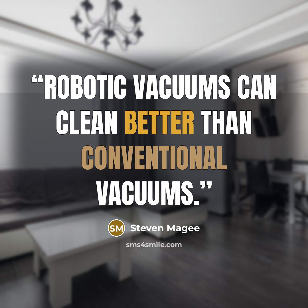 “Robotic vacuums can clean better than conventional vacuums.” quote by Steven Magee