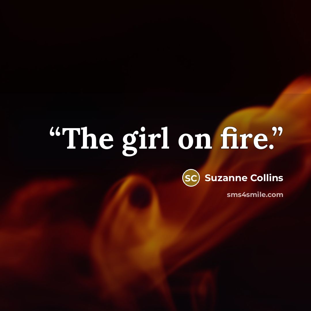 “The girl on fire.” quote by Suzanne Collins