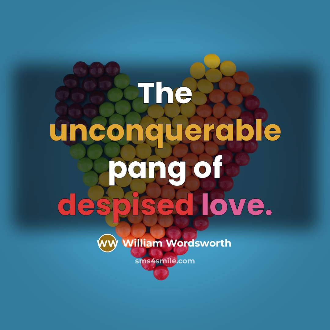 “The unconquerable pang of despised love.” quote by William Wordsworth
