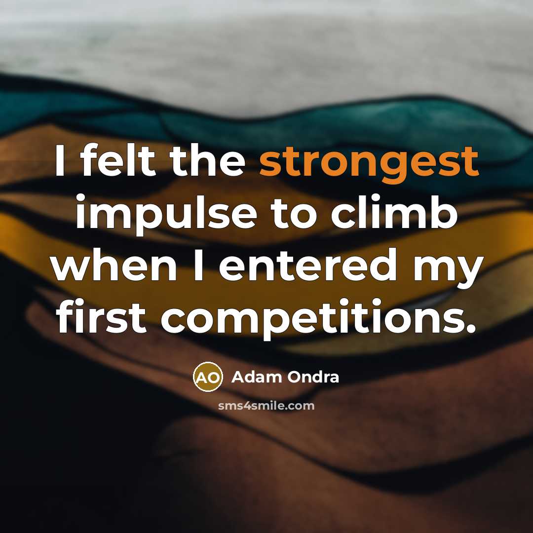 “I felt the strongest impulse to climb when I entered my first competitions.” quote by Adam Ondra