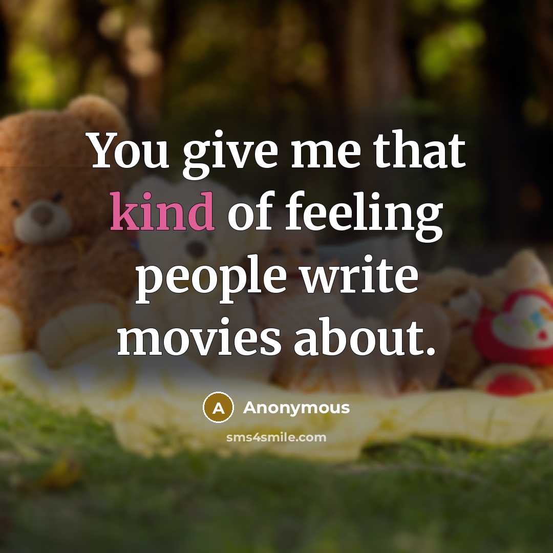 “You give me that kind of feeling people write movies about.” quote by Anonymous