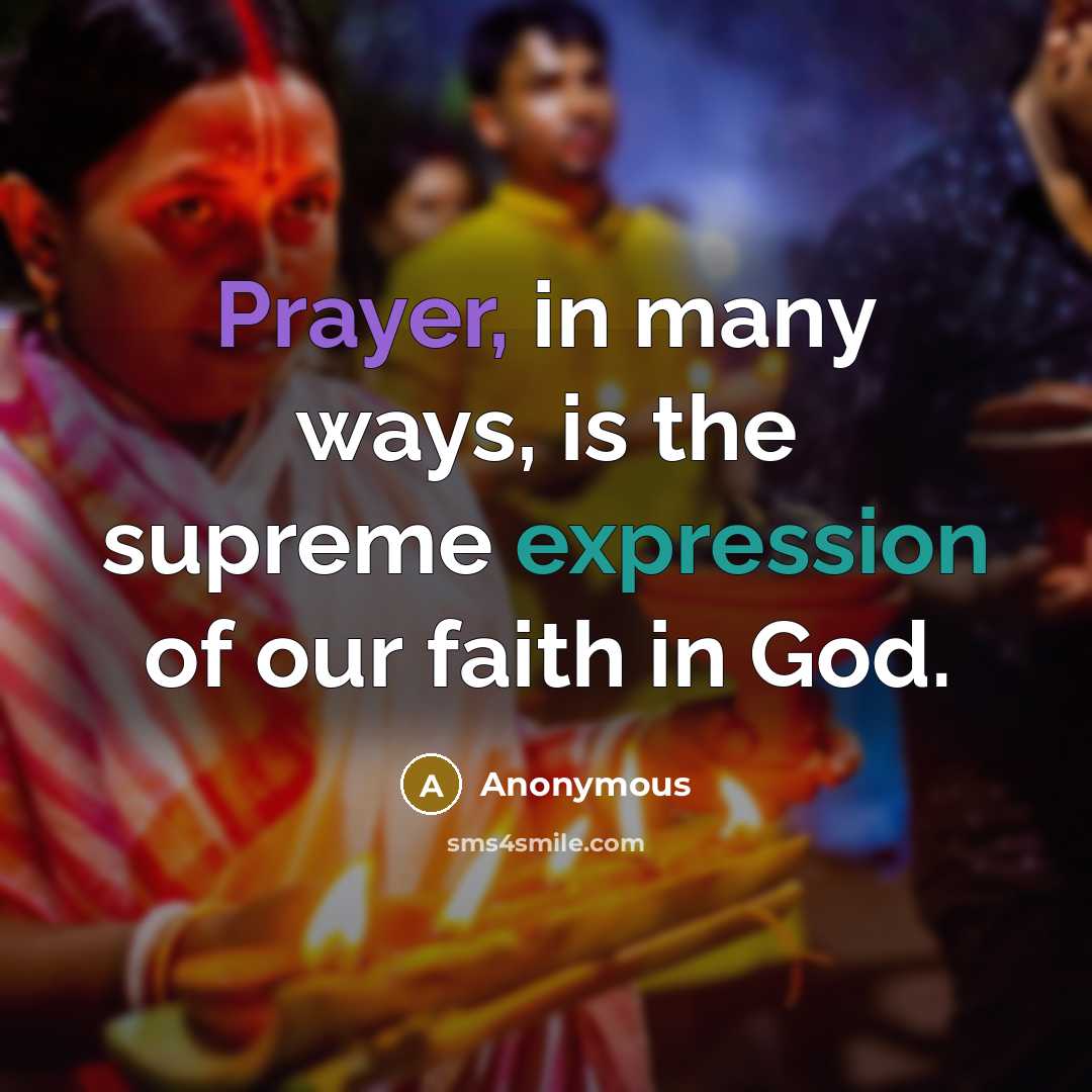 “Prayer, in many ways, is the supreme expression of our faith in God.” quote by Anonymous