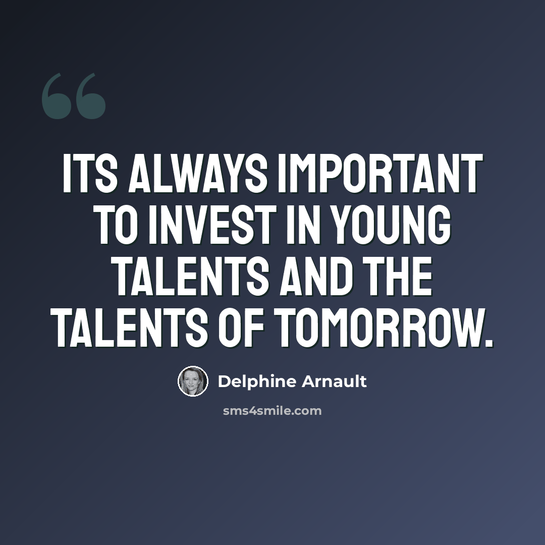 “Its always important to invest in young talents and the talents of tomorrow.” quote by Delphine Arnault