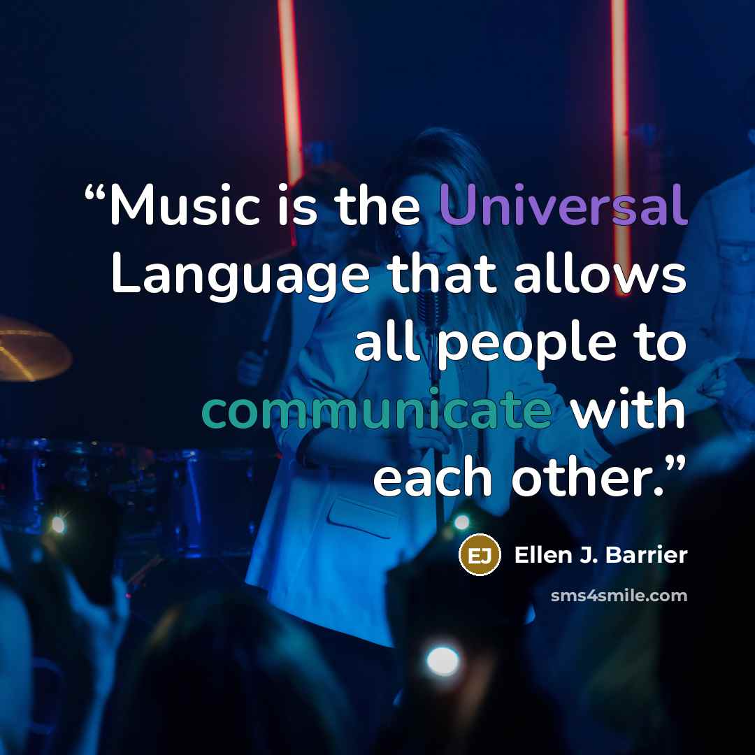 “Music is the Universal Language that allows all people to communicate with each other.” quote by Ellen J. Barrier