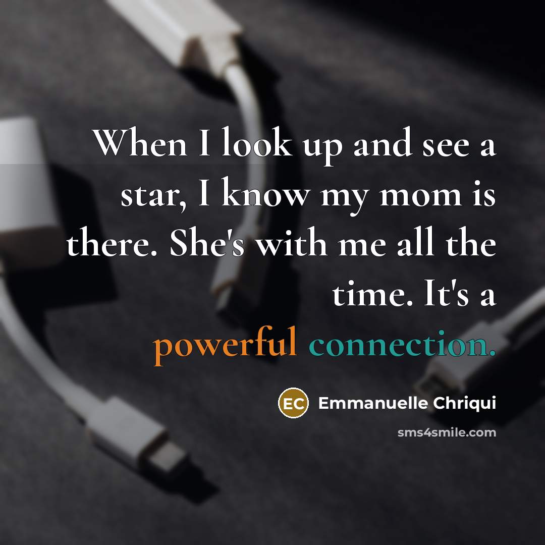 “When I look up and see a star, I know my mom is there. She's with me all the time. It's a powerful connection.” quote by Emmanuelle Chriqui