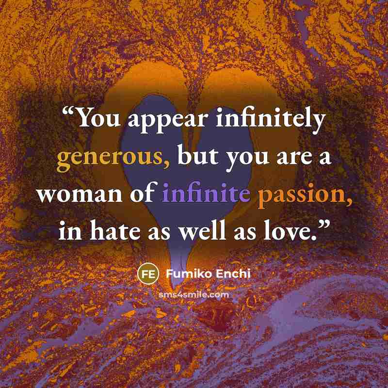 “You appear infinitely generous, but you are a woman of infinite passion, in hate as well as love.” quote by Fumiko Enchi